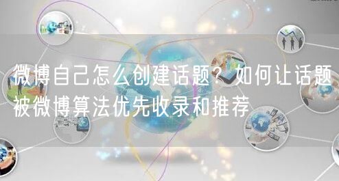 微博自己怎么创建话题？如何让话题被微博算