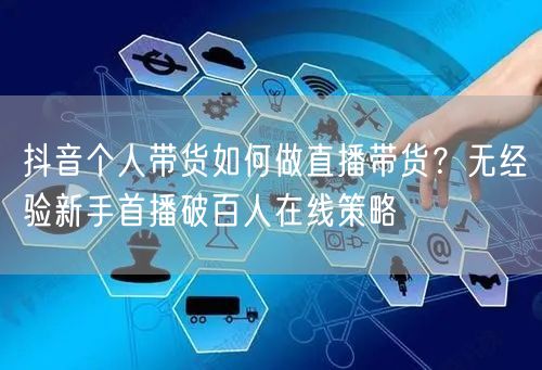 抖音个人带货如何做直播带货？无经验新手首