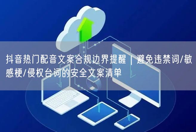 抖音热门配音文案合规边界提醒｜避免违禁词