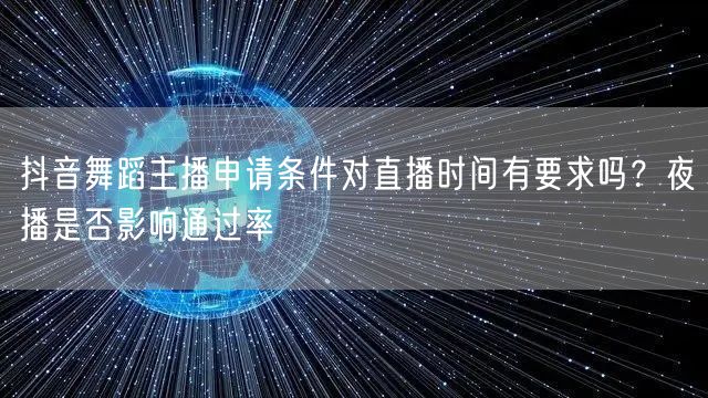 抖音舞蹈主播申请条件对直播时间有要求吗？