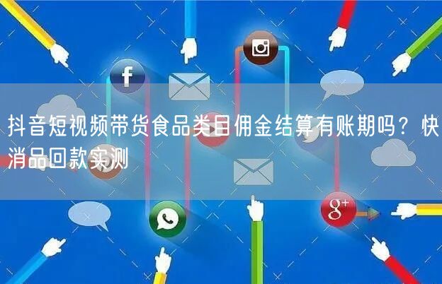 抖音短视频带货食品类目佣金结算有账期吗？