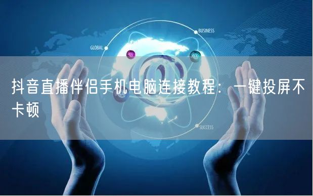 抖音直播伴侣手机电脑连接教程：一键投屏不