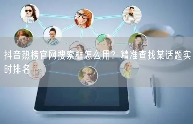 抖音热榜官网搜索框怎么用？精准查找某话题